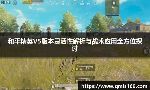 和平精英V5版本灵活性解析与战术应用全方位探讨