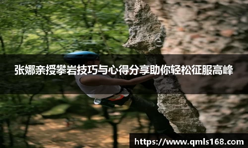 张娜亲授攀岩技巧与心得分享助你轻松征服高峰