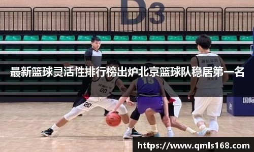 最新篮球灵活性排行榜出炉北京篮球队稳居第一名