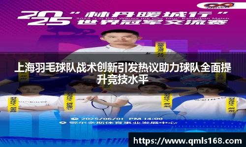 上海羽毛球队战术创新引发热议助力球队全面提升竞技水平