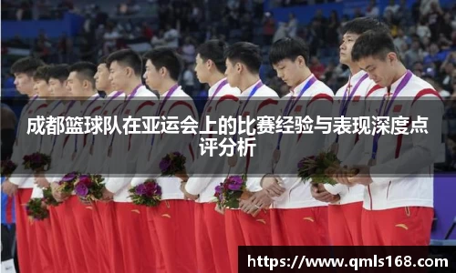 成都篮球队在亚运会上的比赛经验与表现深度点评分析