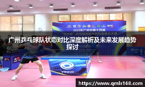 广州乒乓球队状态对比深度解析及未来发展趋势探讨