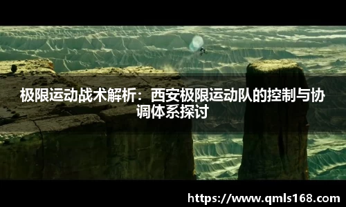 极限运动战术解析：西安极限运动队的控制与协调体系探讨